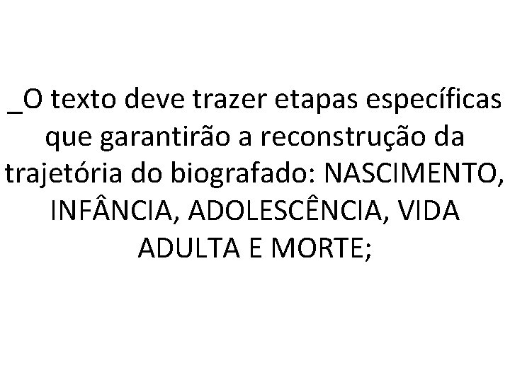 _O texto deve trazer etapas específicas que garantirão a reconstrução da trajetória do biografado: