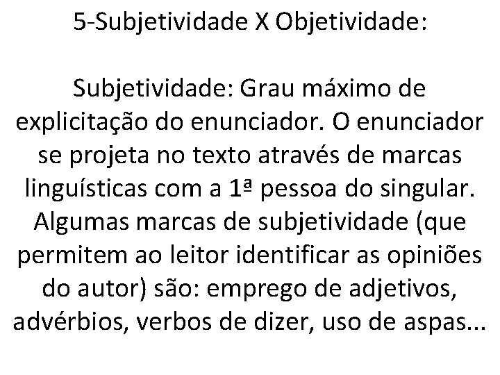 5 -Subjetividade X Objetividade: Subjetividade: Grau máximo de explicitação do enunciador. O enunciador se