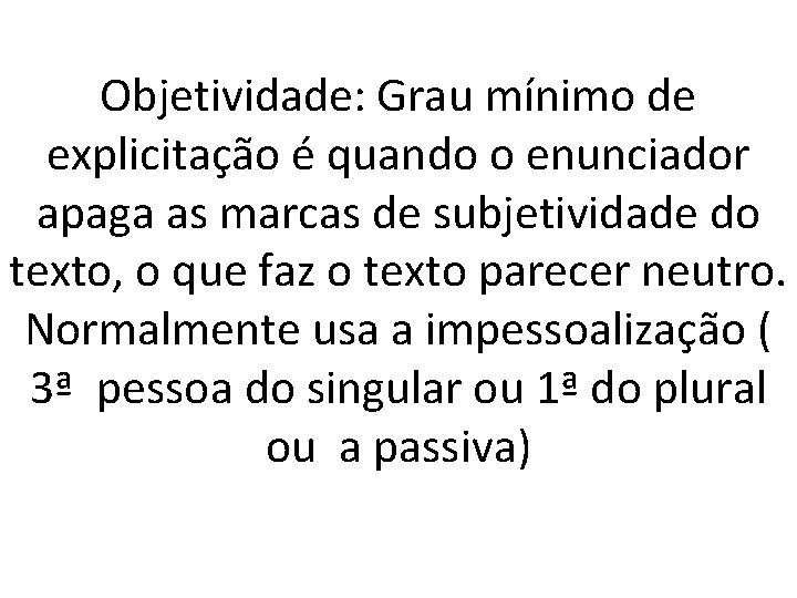 Objetividade: Grau mínimo de explicitação é quando o enunciador apaga as marcas de subjetividade