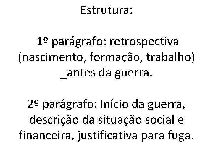 Estrutura: 1º parágrafo: retrospectiva (nascimento, formação, trabalho) _antes da guerra. 2º parágrafo: Início da