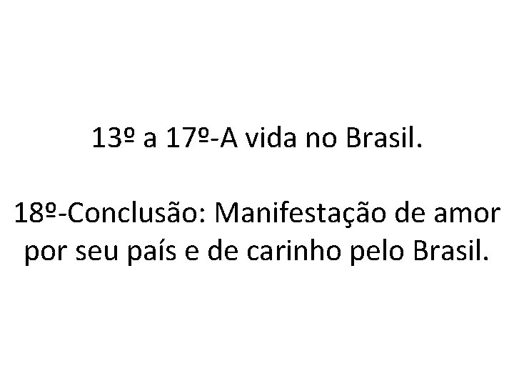 13º a 17º-A vida no Brasil. 18º-Conclusão: Manifestação de amor por seu país e