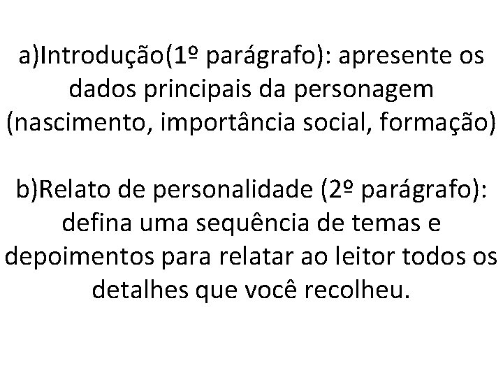 a)Introdução(1º parágrafo): apresente os dados principais da personagem (nascimento, importância social, formação) b)Relato de