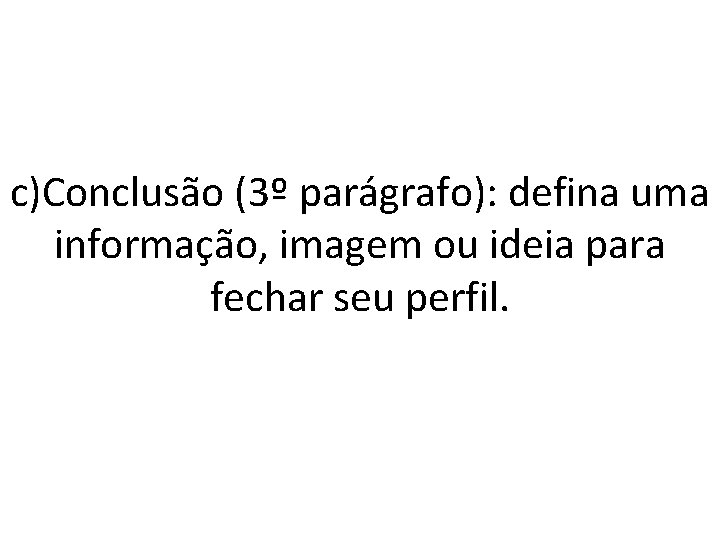 c)Conclusão (3º parágrafo): defina uma informação, imagem ou ideia para fechar seu perfil. 