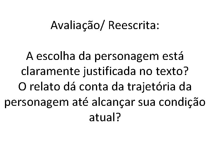 Avaliação/ Reescrita: A escolha da personagem está claramente justificada no texto? O relato dá