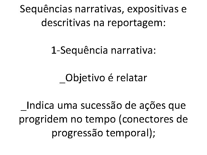 Sequências narrativas, expositivas e descritivas na reportagem: 1 -Sequência narrativa: _Objetivo é relatar _Indica