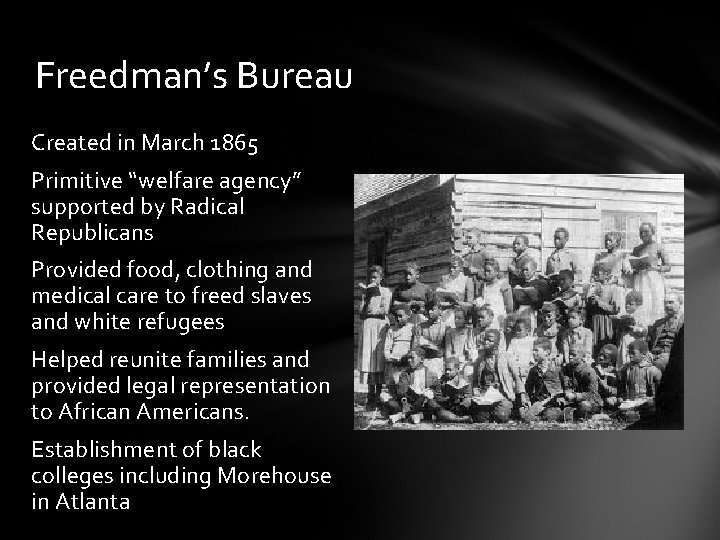 Freedman’s Bureau Created in March 1865 Primitive “welfare agency” supported by Radical Republicans Provided