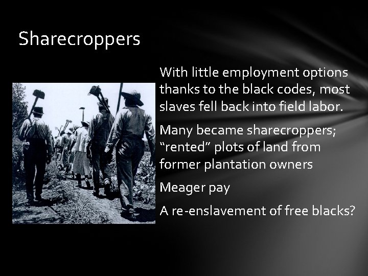 Sharecroppers With little employment options thanks to the black codes, most slaves fell back