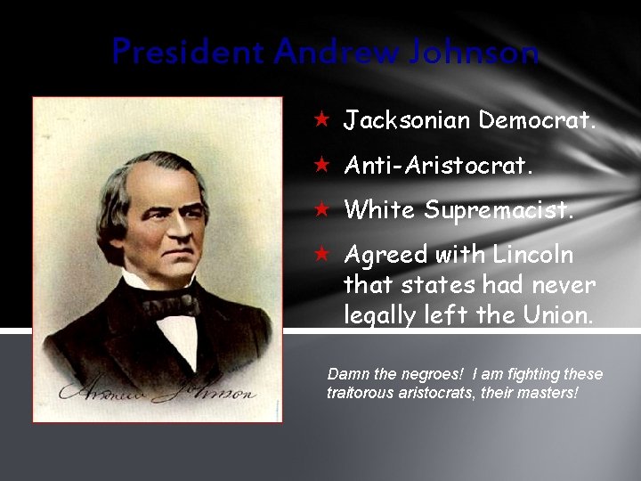 President Andrew Johnson « Jacksonian Democrat. « Anti-Aristocrat. « White Supremacist. « Agreed with