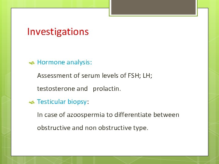 Investigations Hormone analysis: Assessment of serum levels of FSH; LH; testosterone and prolactin. Testicular