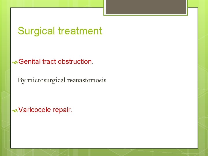 Surgical treatment Genital tract obstruction. By microsurgical reanastomosis. Varicocele repair. 