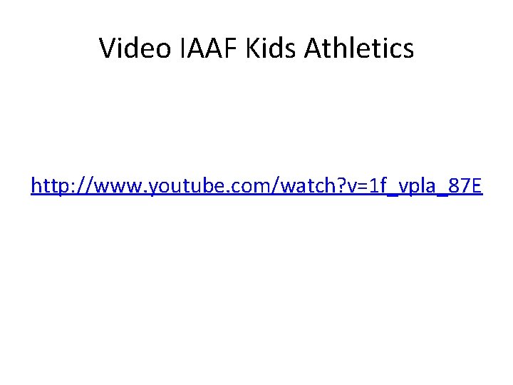 Video IAAF Kids Athletics http: //www. youtube. com/watch? v=1 f_vpla_87 E 