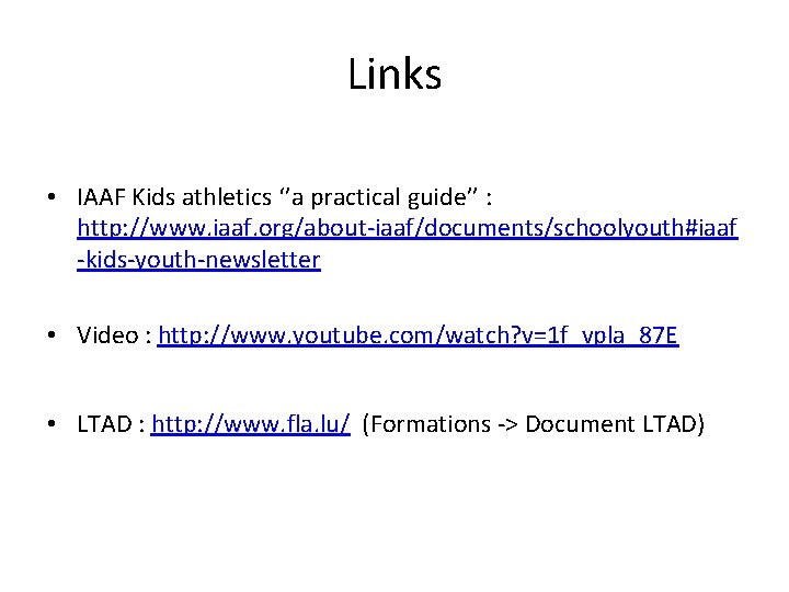 Links • IAAF Kids athletics ‘’a practical guide’’ : http: //www. iaaf. org/about-iaaf/documents/schoolyouth#iaaf -kids-youth-newsletter