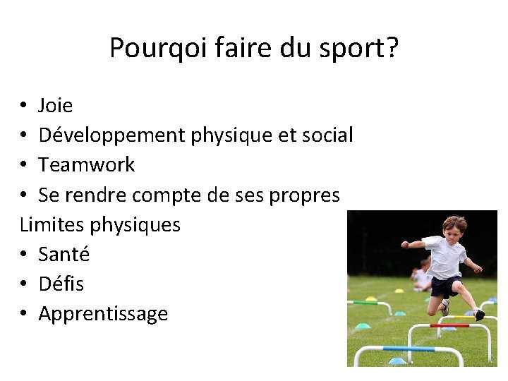 Pourqoi faire du sport? • Joie • Développement physique et social • Teamwork •