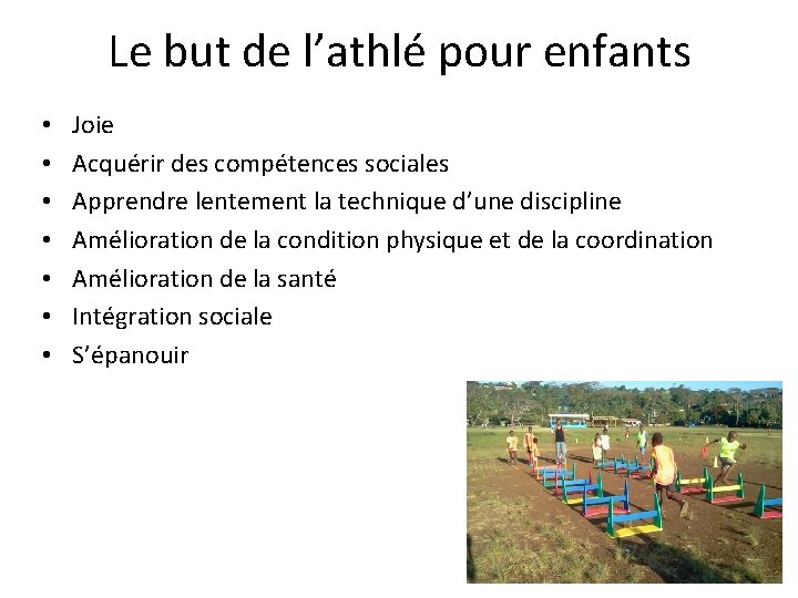 Le but de l’athlé pour enfants • • Joie Acquérir des compétences sociales Apprendre