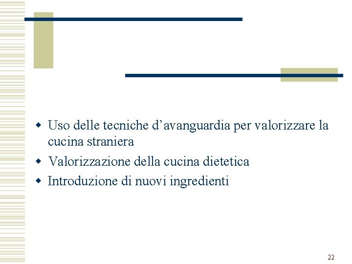 w Uso delle tecniche d’avanguardia per valorizzare la cucina straniera w Valorizzazione della cucina