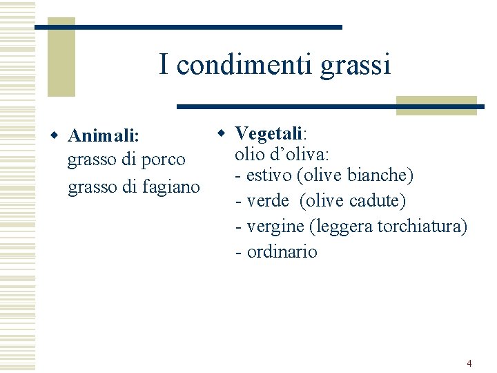 I condimenti grassi w Vegetali: w Animali: olio d’oliva: grasso di porco - estivo