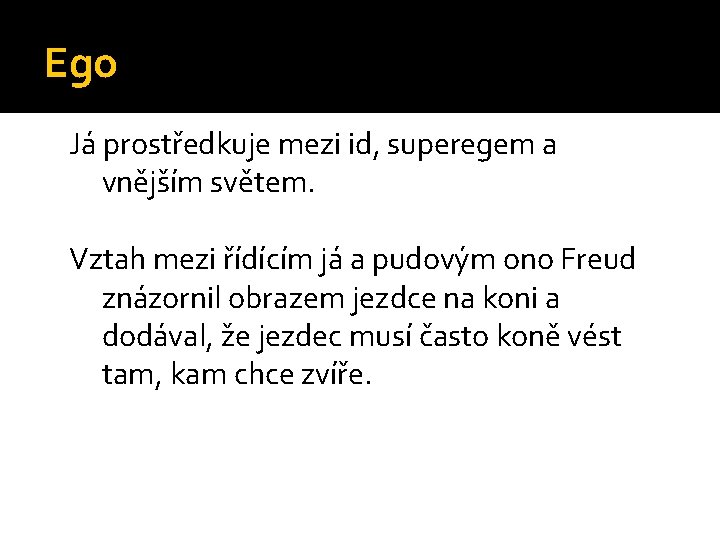 Ego Já prostředkuje mezi id, superegem a vnějším světem. Vztah mezi řídícím já a