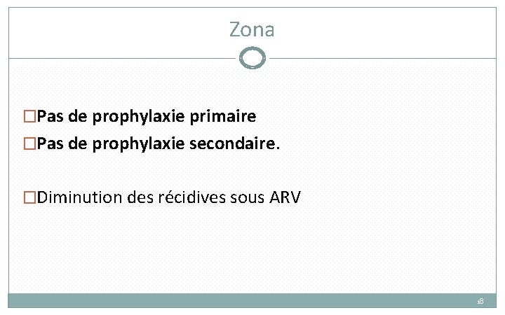 Zona �Pas de prophylaxie primaire �Pas de prophylaxie secondaire. �Diminution des récidives sous ARV