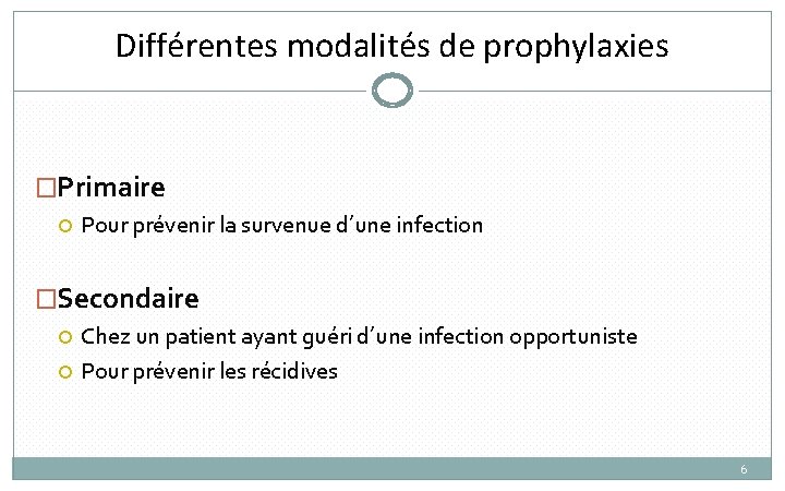 Différentes modalités de prophylaxies �Primaire Pour prévenir la survenue d’une infection �Secondaire Chez un