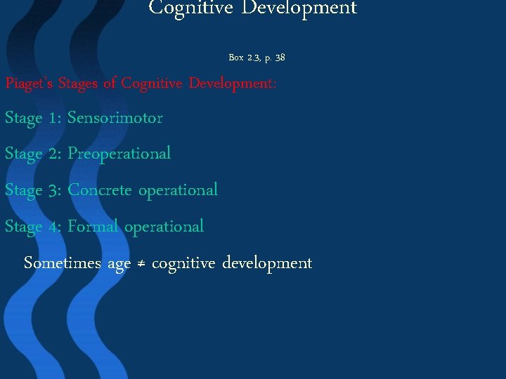 Cognitive Development Box 2. 3, p. 38 Piaget’s Stages of Cognitive Development: Stage 1: