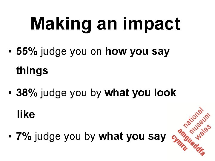 Making an impact • 55% judge you on how you say things • 38%