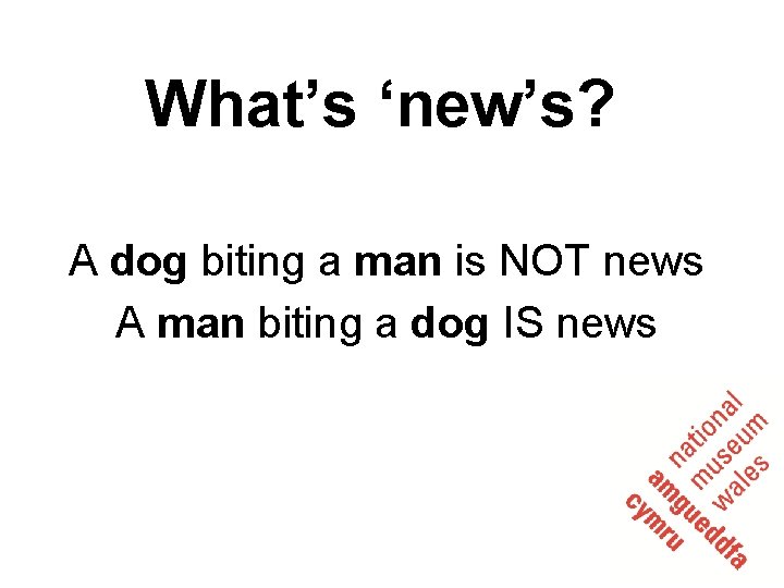 What’s ‘new’s? A dog biting a man is NOT news A man biting a
