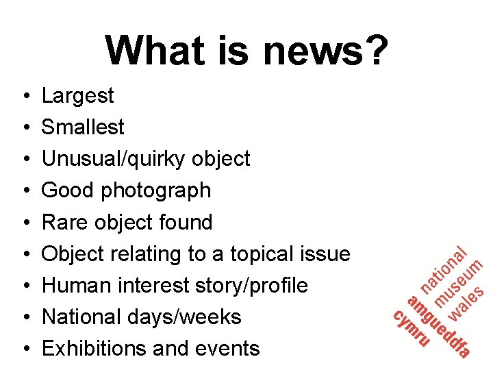 What is news? • • • Largest Smallest Unusual/quirky object Good photograph Rare object