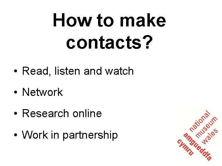 How to make contacts? • Read, listen and watch • Network • Research online