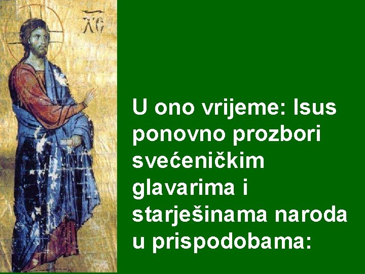 U ono vrijeme: Isus ponovno prozbori svećeničkim glavarima i starješinama naroda u prispodobama: 