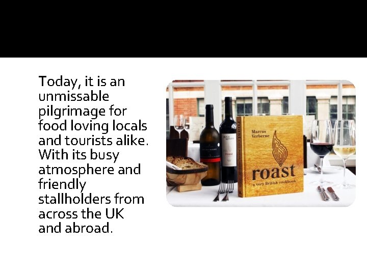 Today, it is an unmissable pilgrimage for food loving locals and tourists alike. With