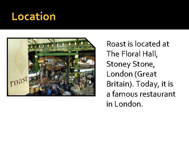 Location Roast is located at The Floral Hall, Stoney Stone, London (Great Britain). Today,