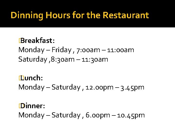 Dinning Hours for the Restaurant � Breakfast: Monday – Friday , 7: 00 am