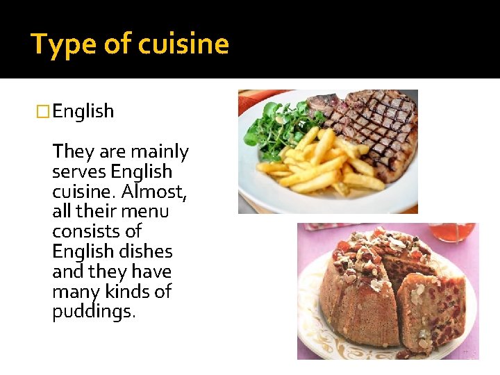 Type of cuisine �English They are mainly serves English cuisine. Almost, all their menu