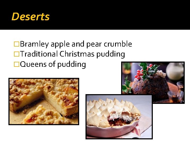 Deserts �Bramley apple and pear crumble �Traditional Christmas pudding �Queens of pudding 