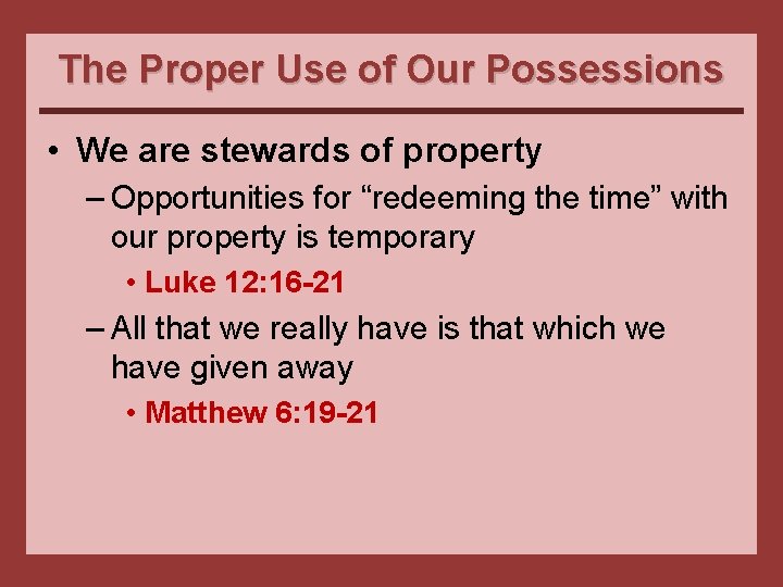 The Proper Use of Our Possessions • We are stewards of property – Opportunities