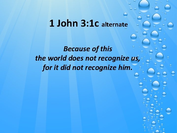 1 John 3: 1 c alternate Because of this the world does not recognize