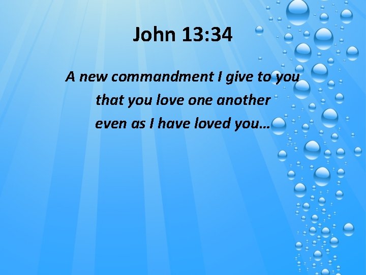 John 13: 34 A new commandment I give to you that you love one