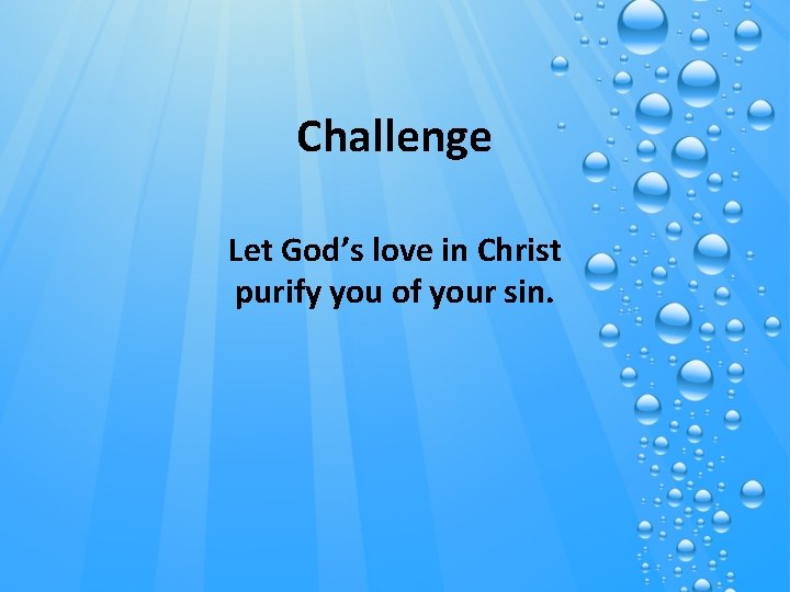 Challenge Let God’s love in Christ purify you of your sin. 