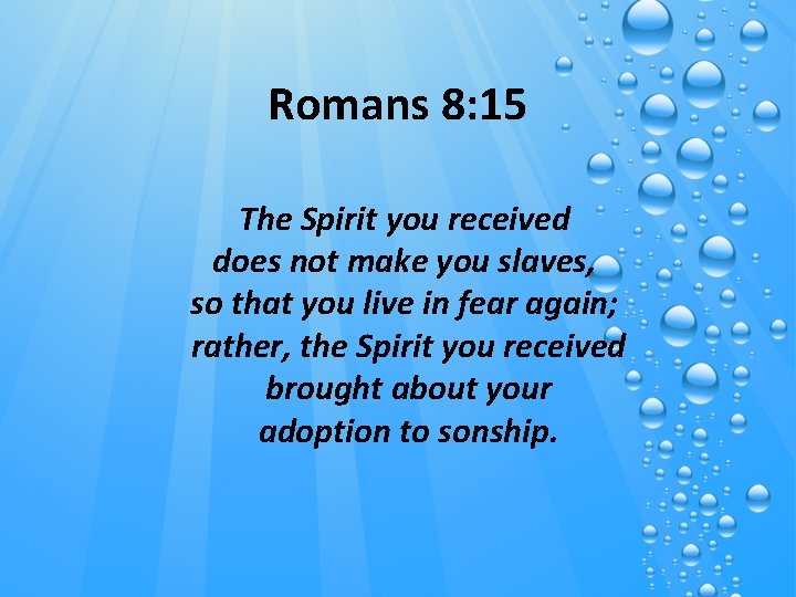 Romans 8: 15 The Spirit you received does not make you slaves, so that