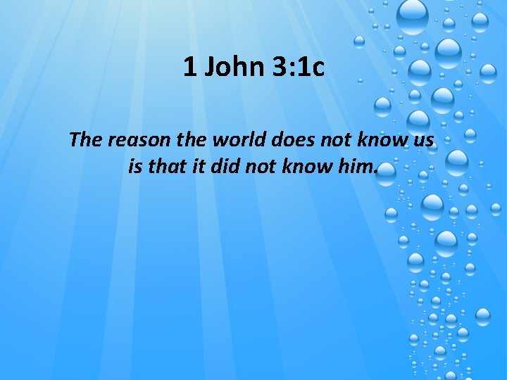 1 John 3: 1 c The reason the world does not know us is