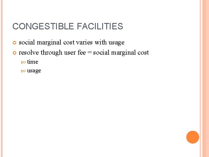 CONGESTIBLE FACILITIES social marginal cost varies with usage resolve through user fee = social