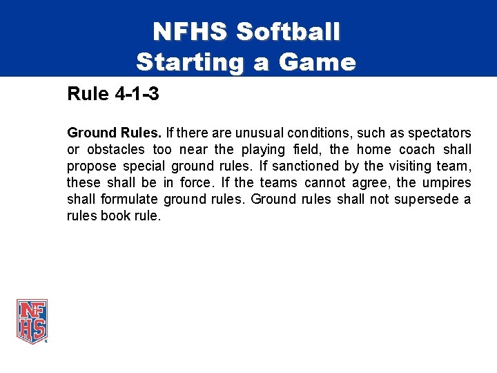 NFHS Softball Starting a Game Rule 4 -1 -3 Ground Rules. If there are