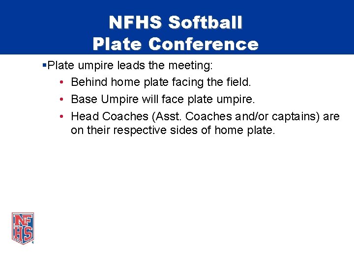 NFHS Softball Plate Conference §Plate umpire leads the meeting: • Behind home plate facing