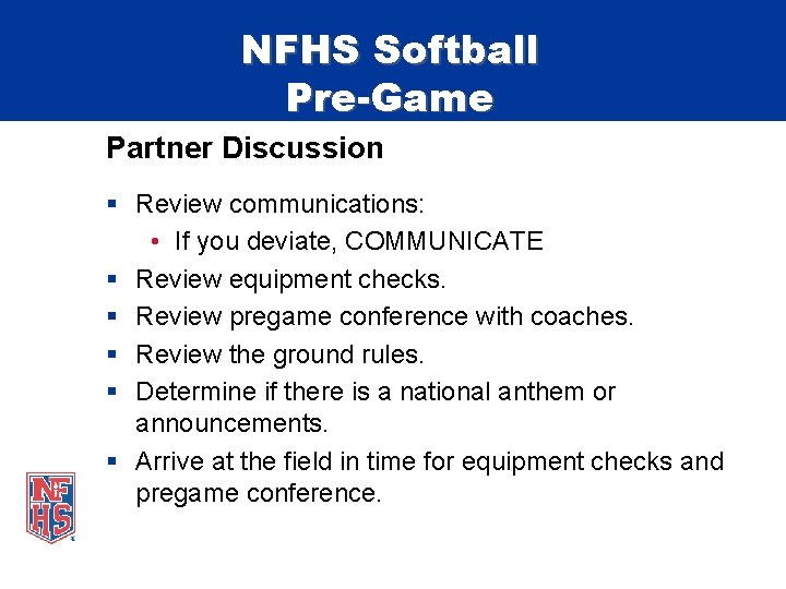 NFHS Softball Pre-Game Partner Discussion § Review communications: • If you deviate, COMMUNICATE §