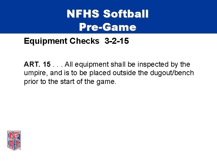 NFHS Softball Pre-Game Equipment Checks 3 -2 -15 ART. 15. . . All equipment