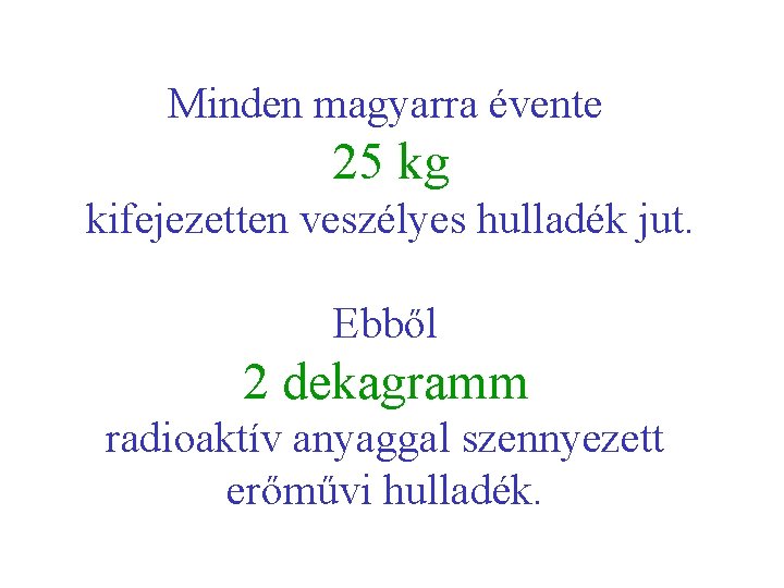 Minden magyarra évente 25 kg kifejezetten veszélyes hulladék jut. Ebből 2 dekagramm radioaktív anyaggal