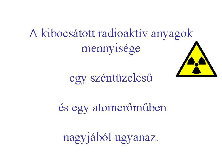 A kibocsátott radioaktív anyagok mennyisége egy széntüzelésű és egy atomerőműben nagyjából ugyanaz. 