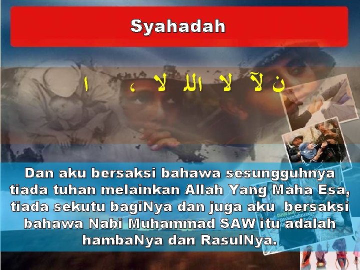 Syahadah ﺍ ، ﻥ ﻵ ﻻ ﺍﻟﻠ ﻻ Dan aku bersaksi bahawa sesungguhnya tiada