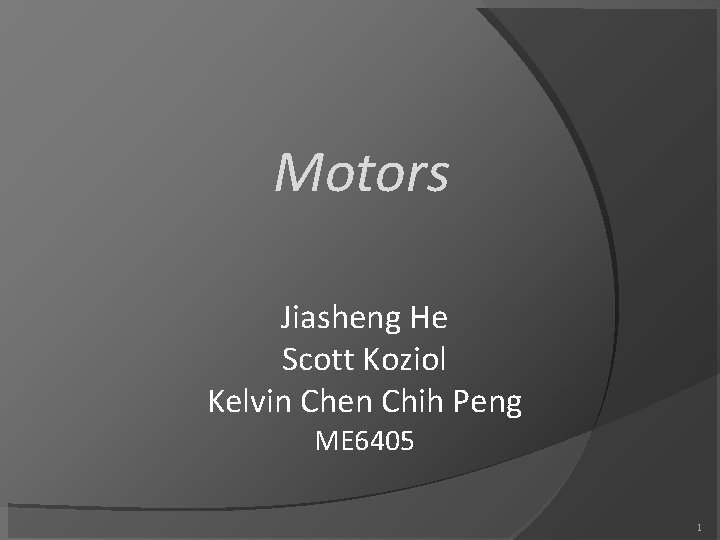 Motors Jiasheng He Scott Koziol Kelvin Chen Chih Peng ME 6405 1 Motors Jiasheng He Scott Koziol Kelvin Chen Chih Peng ME 6405 1