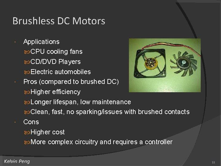 Brushless DC Motors Applications CPU cooling fans CD/DVD Players Electric automobiles Pros (compared to Brushless DC Motors Applications CPU cooling fans CD/DVD Players Electric automobiles Pros (compared to